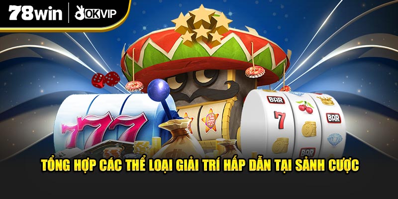 Tổng hợp các thể loại giải trí hấp dẫn tại sảnh cược